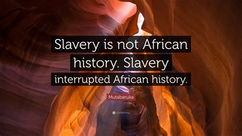 Mutabaruka Quote: “Slavery is not African history. Slavery interrupted ...