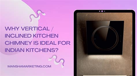 Why Vertical / Inclined kitchen chimney is best for Indian kitchens?