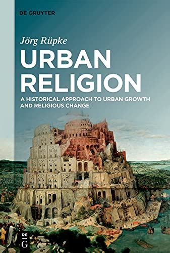 Urban Religion: A Historical Approach to Urban Growth and Religious ...