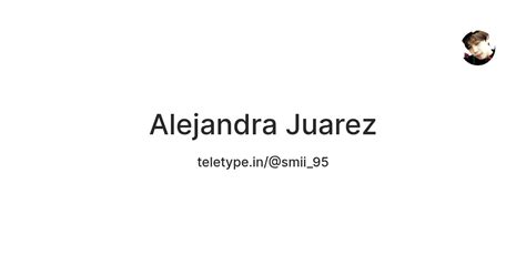 Alejandra Juarez — Teletype