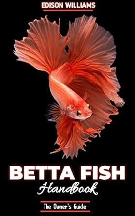 THE BETTA FISH HANDBOOK: The Owner's Guide eBook : WILLIAMS, EDISON ...