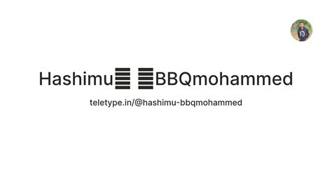 Hashimu🍅 🍖BBQmohammed — Teletype