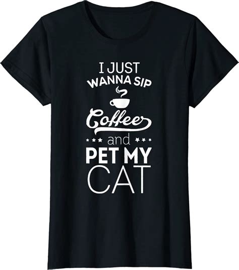 I Just Wanna Sip Coffee And Pet My Cat Funny T-Shirt Cat&Coffee Lover ...