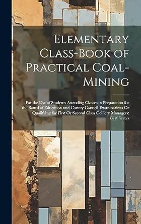 Elementary Class-Book of Practical Coal-Mining: For the Use of Students ...