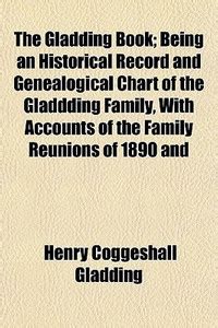 The Gladding Book; Being an Historical Record and Genealogical Chart of ...
