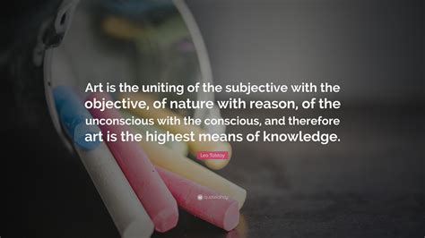 Leo Tolstoy Quote: “Art is the uniting of the subjective with the ...