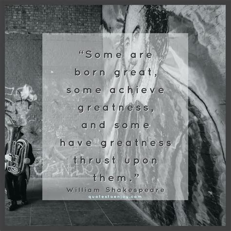 Some are born great, some achieve greatness... - William Shakespeare