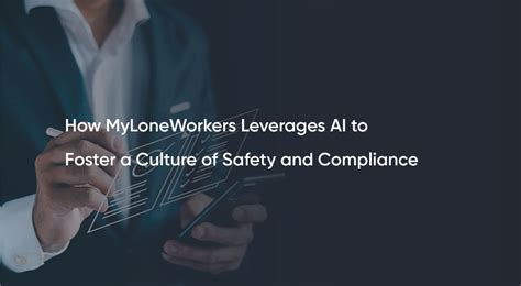 How MyLoneWorkers Leverages AI to Foster a Culture of Safety and ...