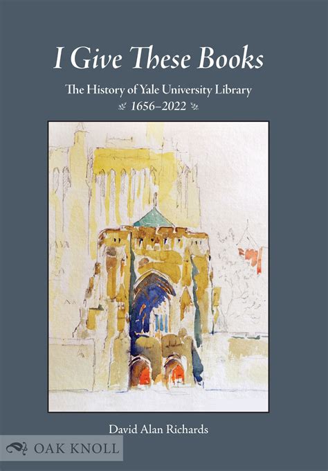 I GIVE THESE BOOKS: THE HISTORY OF YALE UNIVERSITY LIBRARY, 1656-2022 | David Alan Richards