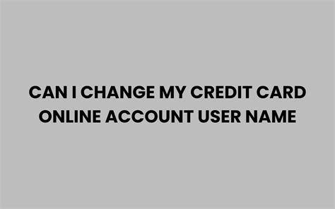 Can I Change My Credit Card Online Account User Name Easily?