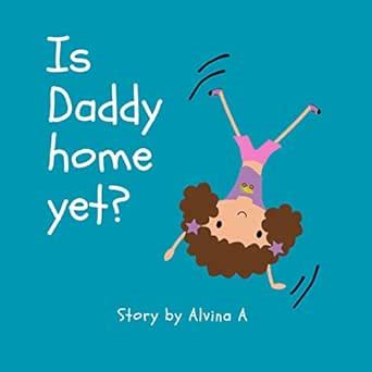 Is Daddy Home Yet? eBook : A, Alvina: Amazon.in: Books