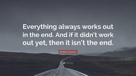 Maddie Dawson Quote: “Everything always works out in the end. And if it ...