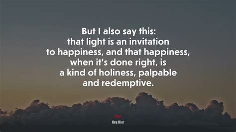 But I also say this: that light is an invitation to happiness, and that ...