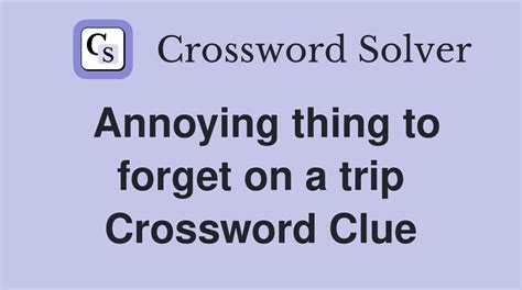 Annoying thing to forget on a trip - Crossword Clue Answers - Crossword ...