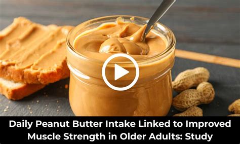 Daily Peanut Butter Intake Linked to Improved Muscle Strength in Older ...