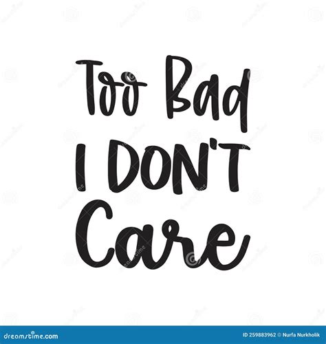 Too Bad I Don T Care Black Letter Quote Stock Vector - Illustration of ...