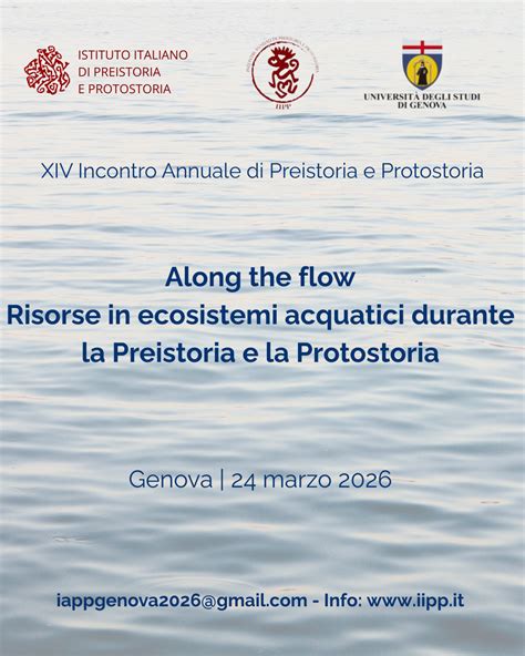 XIV IAPP "Along the flow. Risorse in ecosistemi acquatici durante la Preistoria e la Protostoria ...