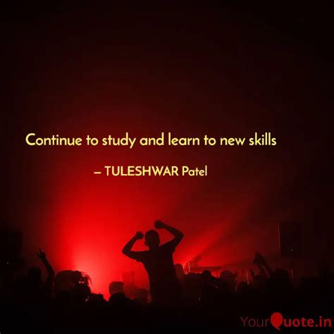 Continue to study and lea... | Quotes & Writings by TULESHWAR Patel ...