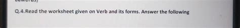 Q.4.Read the worksheet given on Verb and its forms. Answer the ...