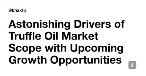 Astonishing Drivers of Truffle Oil Market Scope with Upcoming Growth ...