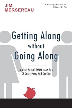 Getting Along Without Going Along: Biblical Sexual Ethics in an Age of ...