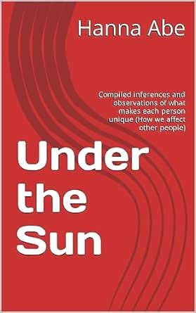 Under the Sun: Compiled inferences and observations of what makes each ...