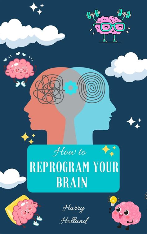 How to Reprogram Your Brain: A Practical Guide to Transforming Your ...