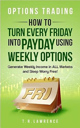 Options Trading: How to Turn Every Friday into Payday Using Weekly ...
