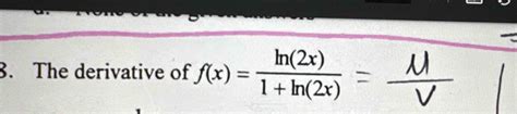 Solved The derivative of f(x)=ln(2x)1+ln(2x)= | Chegg.com