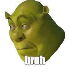 Shrek Meme Discover more interesting Bruh, Face, Giant, Green memes ...