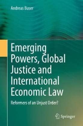 Emerging Powers, Global Justice and International Economic Law: Buy ...
