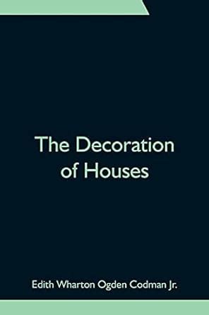 The Decoration of Houses : Wharton Ogden Codman Jr, Edith: Amazon.in: Books