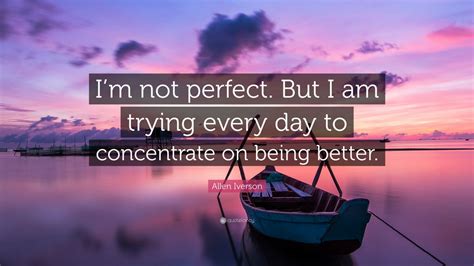 Allen Iverson Quote: “I’m not perfect. But I am trying every day to ...