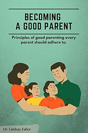 BECOMING A GOOD PARENT: Principles of good parenting every parent ...