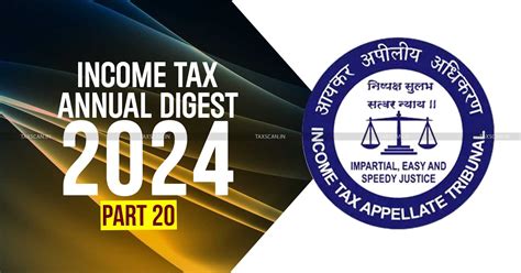 Income Tax Annual Digest 2024: ITAT Cases [Part 20]