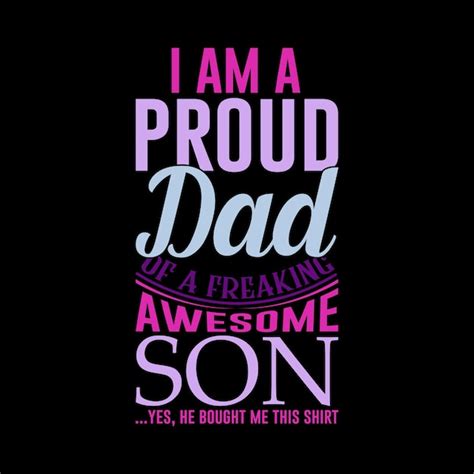 I am a proud dad of a freaking awesome son yes he bought me this shirt ...