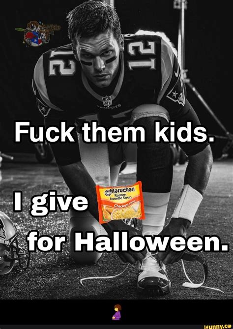 Fuck them kids. AS give Ramen for Halloween. ra, 🤰 - iFunny