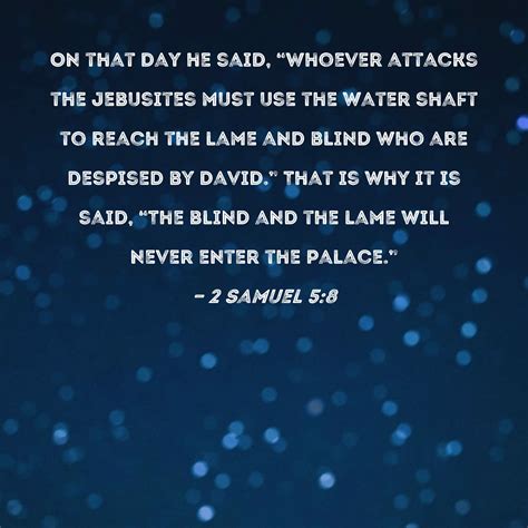 2 Samuel 5:8 On that day he said, "Whoever attacks the Jebusites must ...