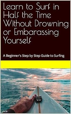Learn to Surf in Half the Time Without Drowning or Embarassing Yourself ...