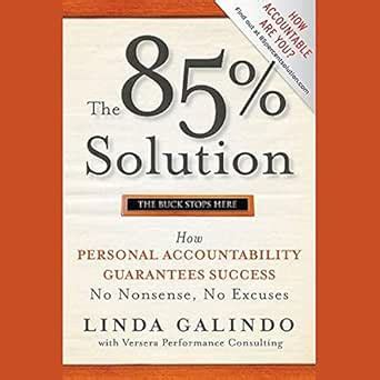 The 85% Solution: How Personal Accountability Guarantees Success - No ...