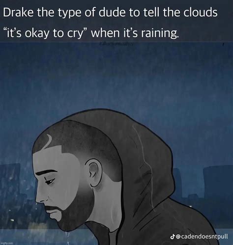 Drake’s that type of guy - Imgflip