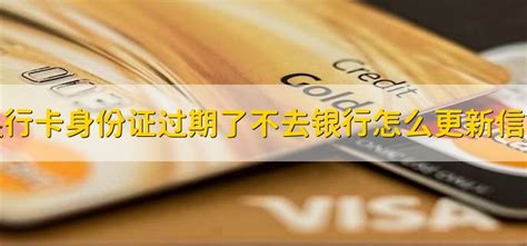 身份证过期银行卡怎么重新认证(银行卡身份证过期怎么办)-风水人