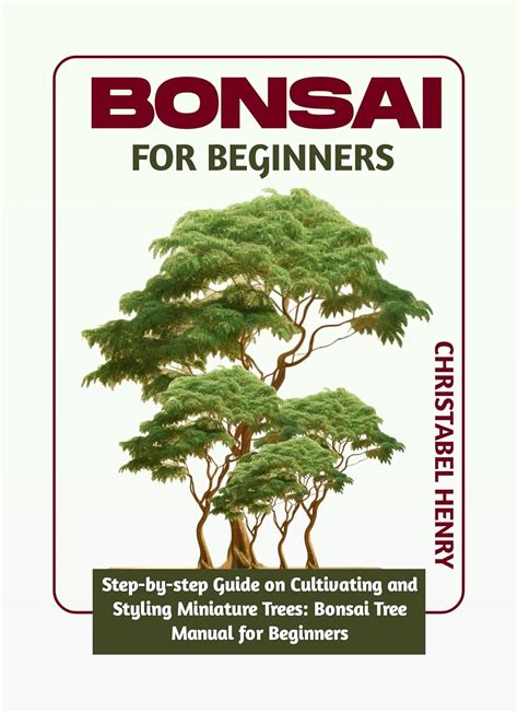 BONSAI FOR BEGINNERS: Step-by-Step Guide on Cultivating and Styling ...