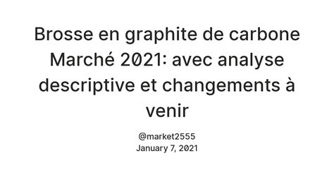 Brosse en graphite de carbone Marché 2021: avec analyse descriptive et ...