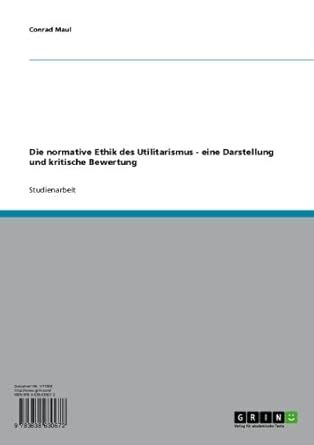 Die normative Ethik des Utilitarismus - eine Darstellung und kritische ...