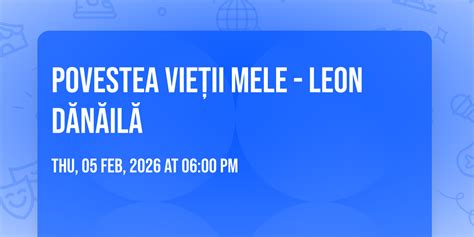 Povestea vieții mele - Leon Dănăilă , Teatrul Național „Ion Luca ...