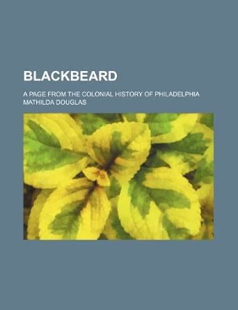 Blackbeard (Volume 1); A Page from the Colonial History of Philadelphia ...