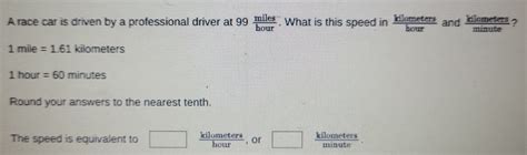 A race car is driven by a professional driver at 99 miles/hour What is ...