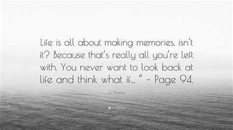 Jo Thomas Quote: “Life is all about making memories, isn’t it? Because ...