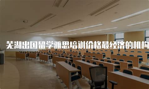 芜湖出国留学雅思培训价格最经济的机构